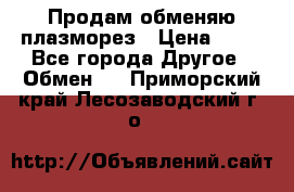 Продам обменяю плазморез › Цена ­ 80 - Все города Другое » Обмен   . Приморский край,Лесозаводский г. о. 